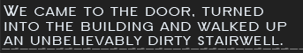 We came to the door, turned into the building and walked up an unbelievably dirty stairwell. 
